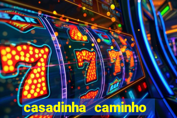 casadinha caminho da sorte